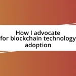 How I advocate for blockchain technology adoption