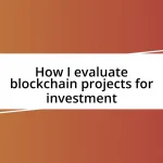 How I evaluate blockchain projects for investment