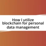 How I utilize blockchain for personal data management