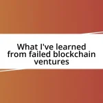 What I’ve learned from failed blockchain ventures