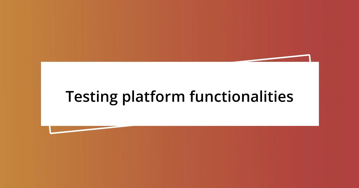 Testing platform functionalities