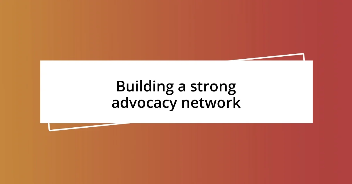 Building a strong advocacy network