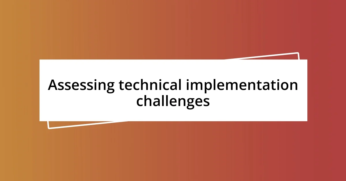 Assessing technical implementation challenges