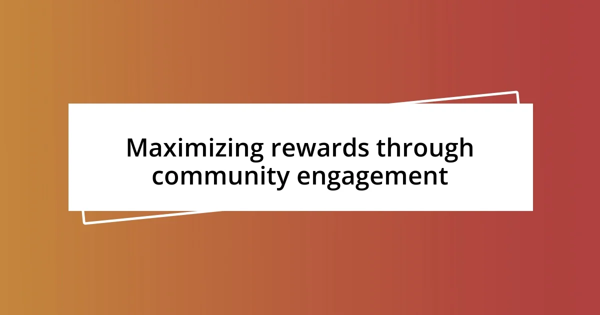 Maximizing rewards through community engagement