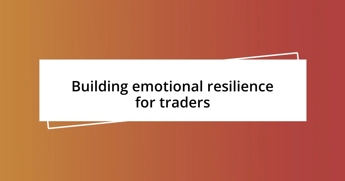 Building emotional resilience for traders