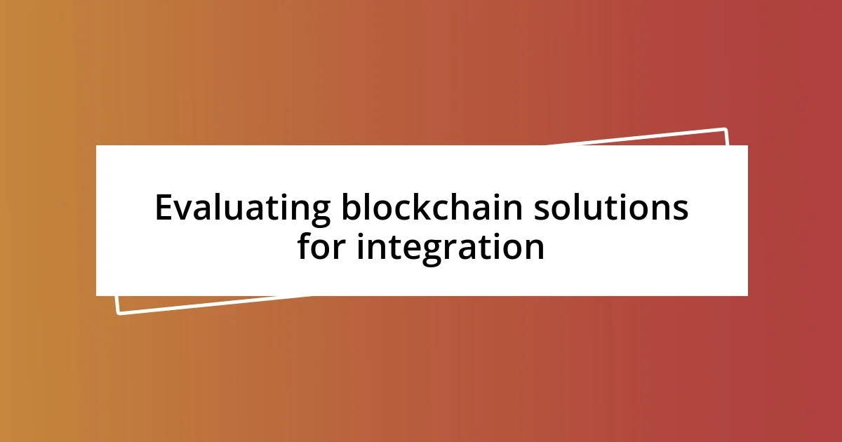 Evaluating blockchain solutions for integration