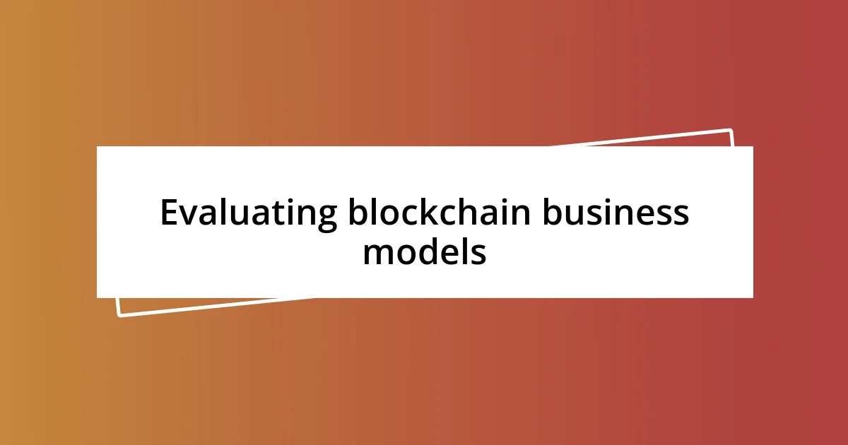 Evaluating blockchain business models