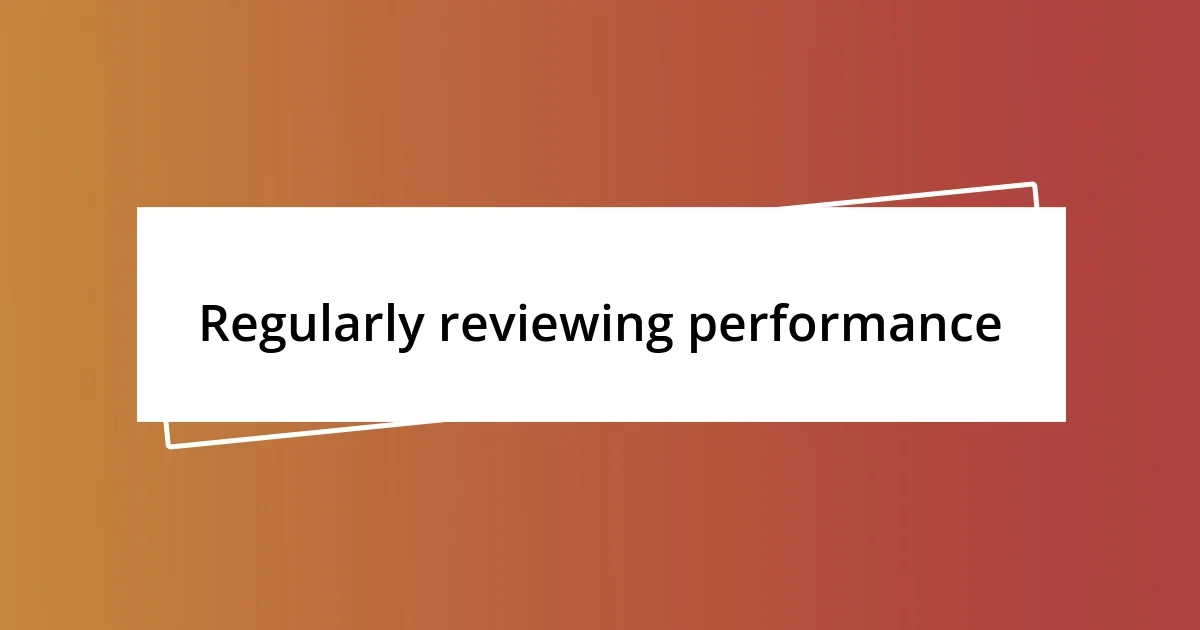 Regularly reviewing performance