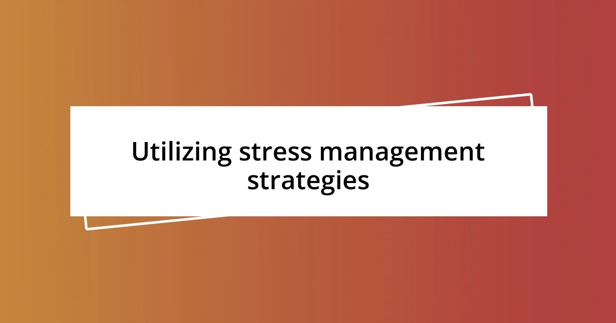 Utilizing stress management strategies