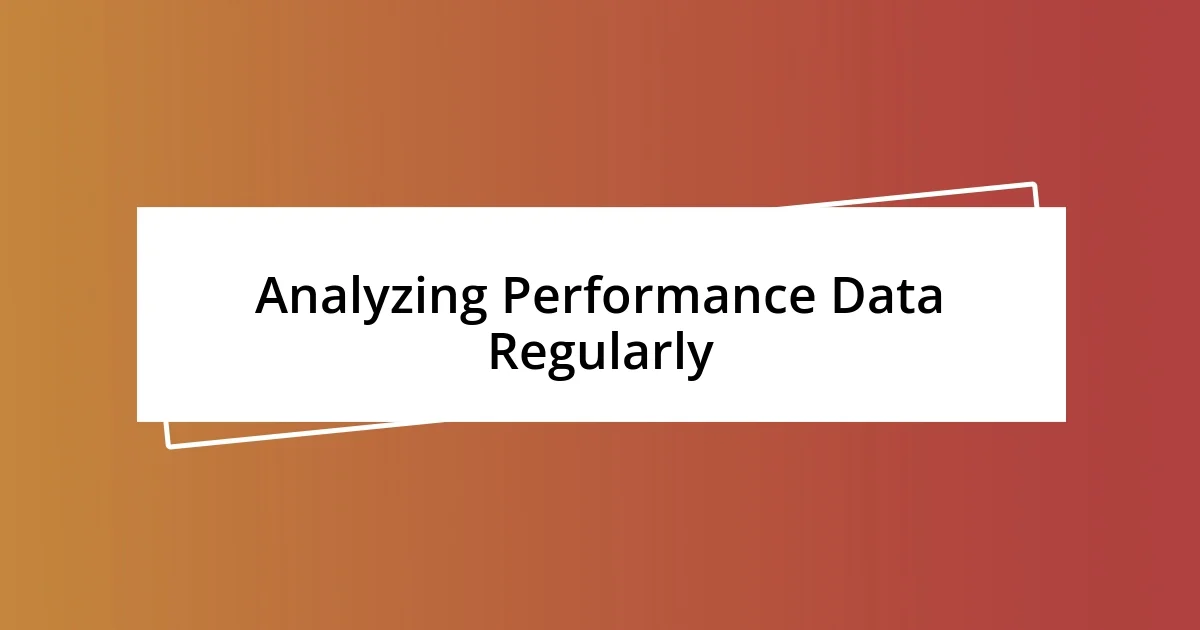 Analyzing Performance Data Regularly