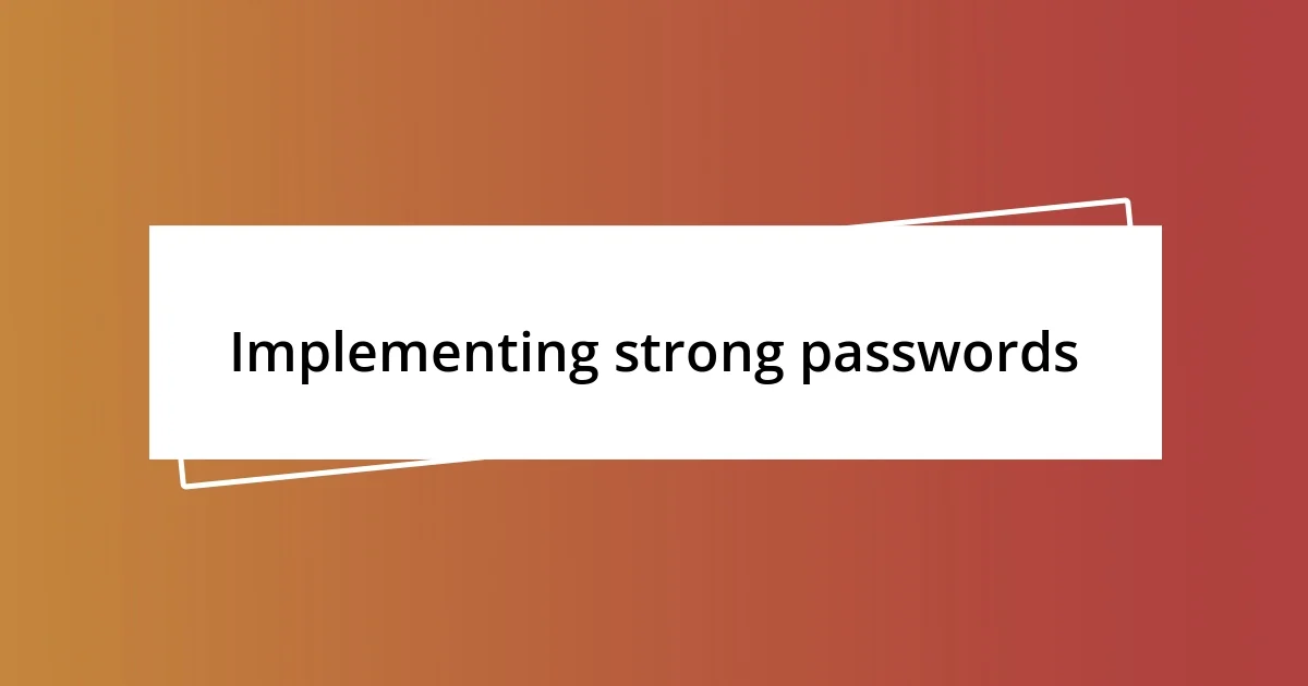 Implementing strong passwords