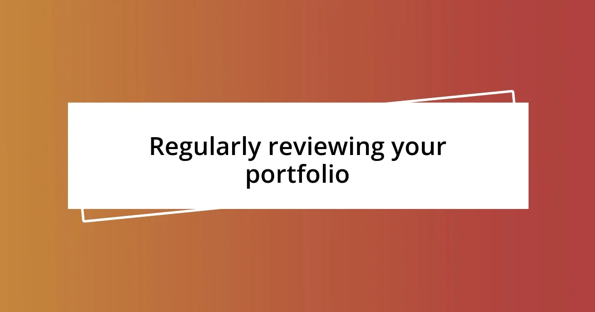 Regularly reviewing your portfolio