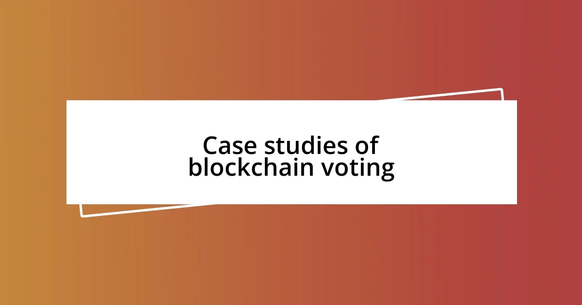 Case studies of blockchain voting