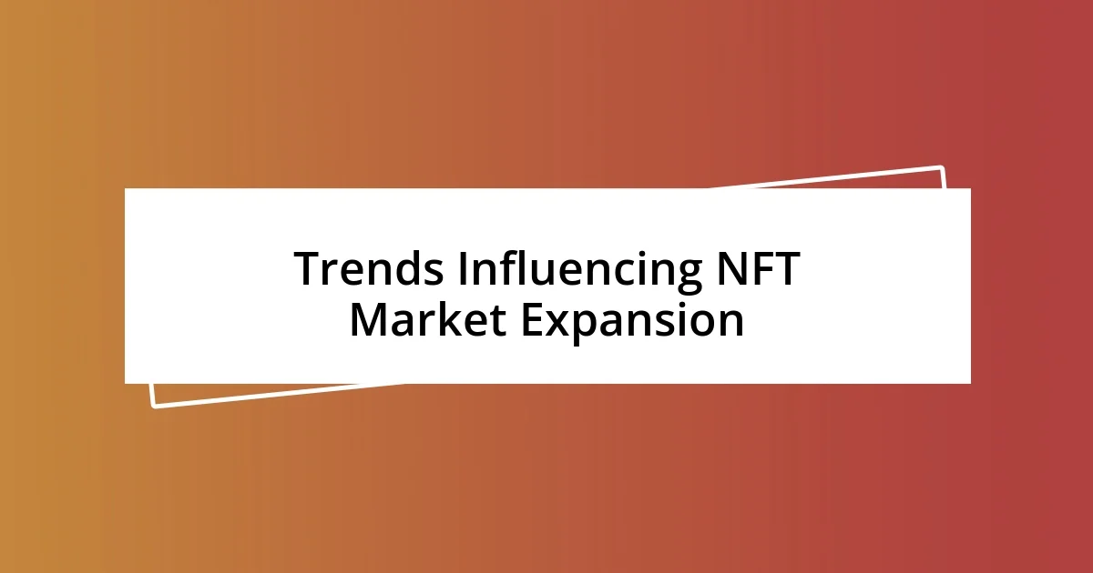 Trends Influencing NFT Market Expansion