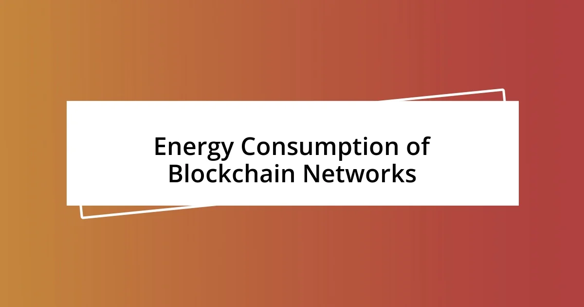 Energy Consumption of Blockchain Networks