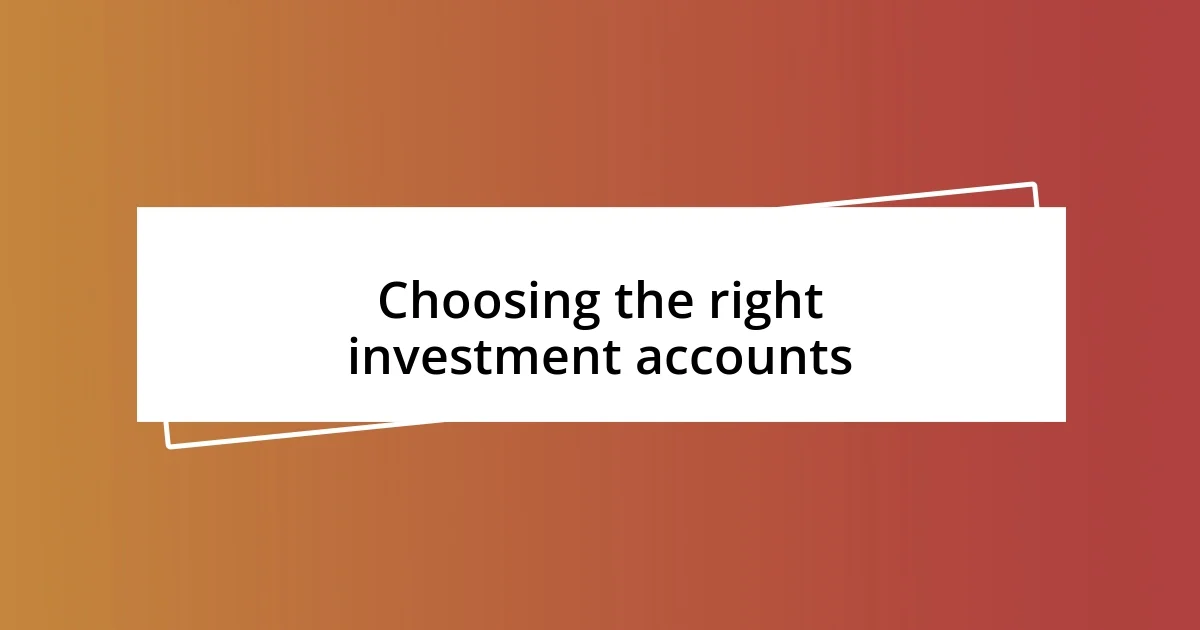 Choosing the right investment accounts