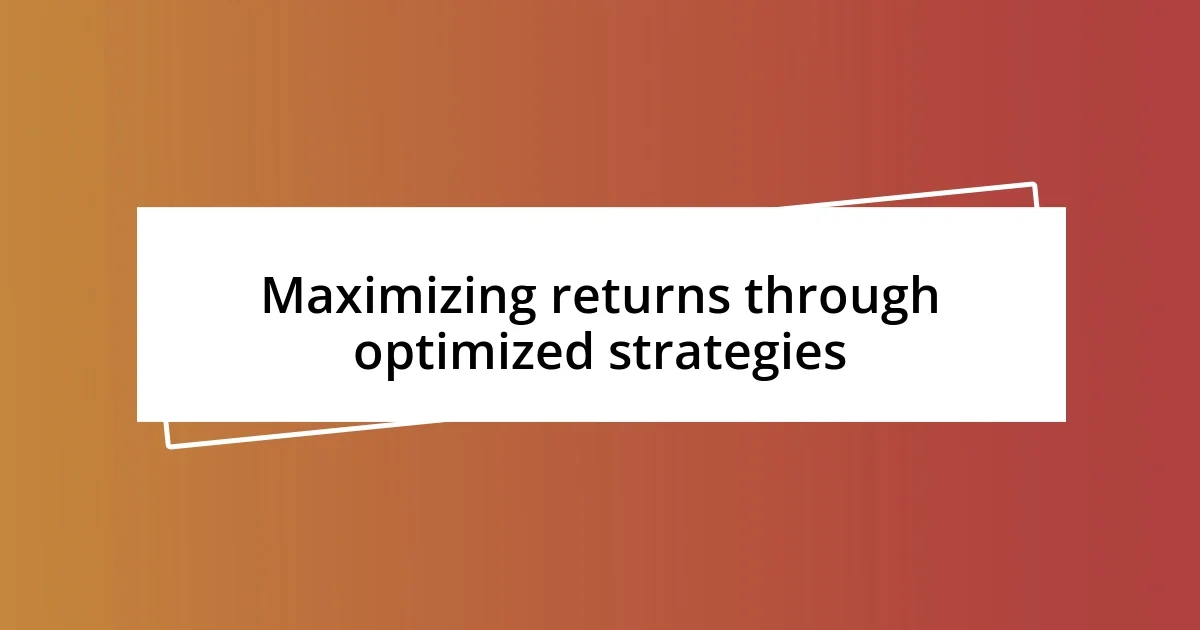 Maximizing returns through optimized strategies