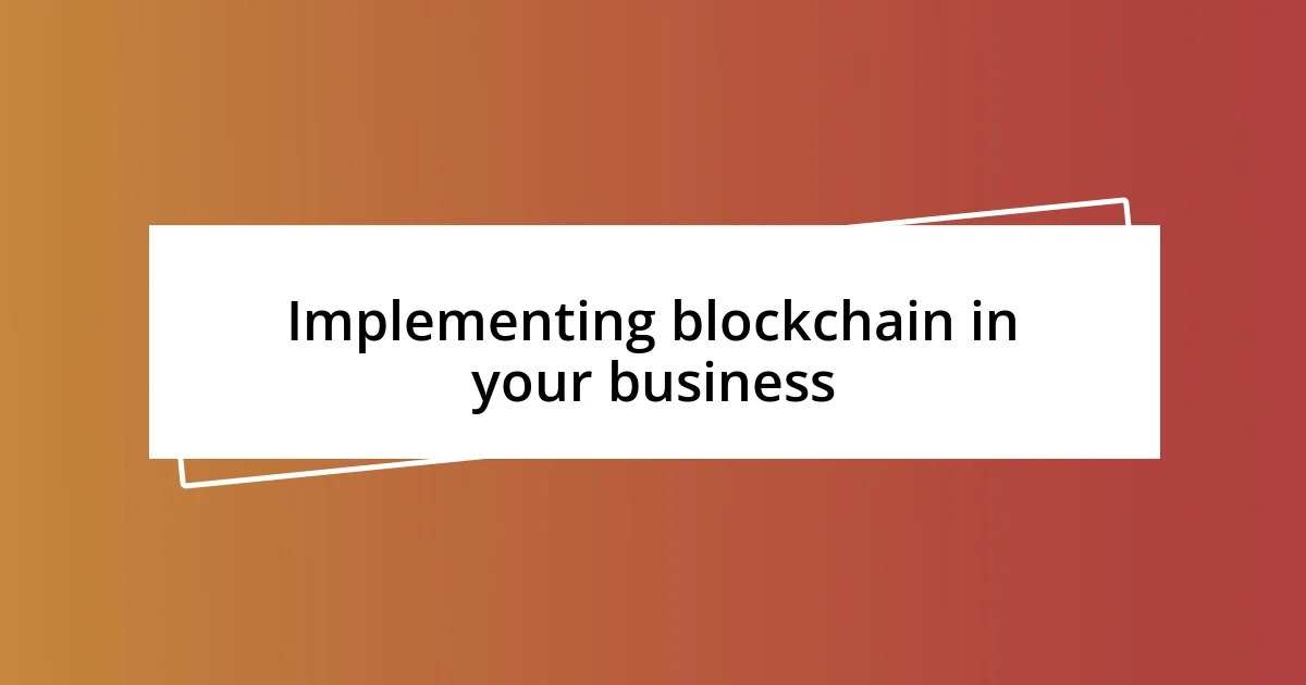 Implementing blockchain in your business