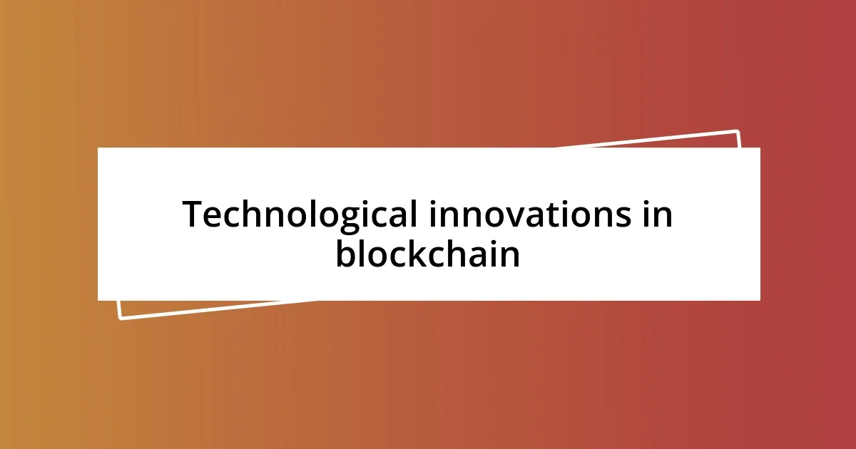 Technological innovations in blockchain