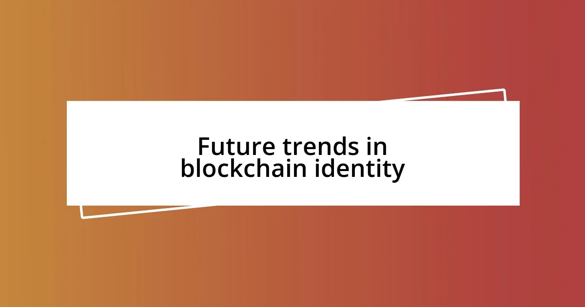 Future trends in blockchain identity