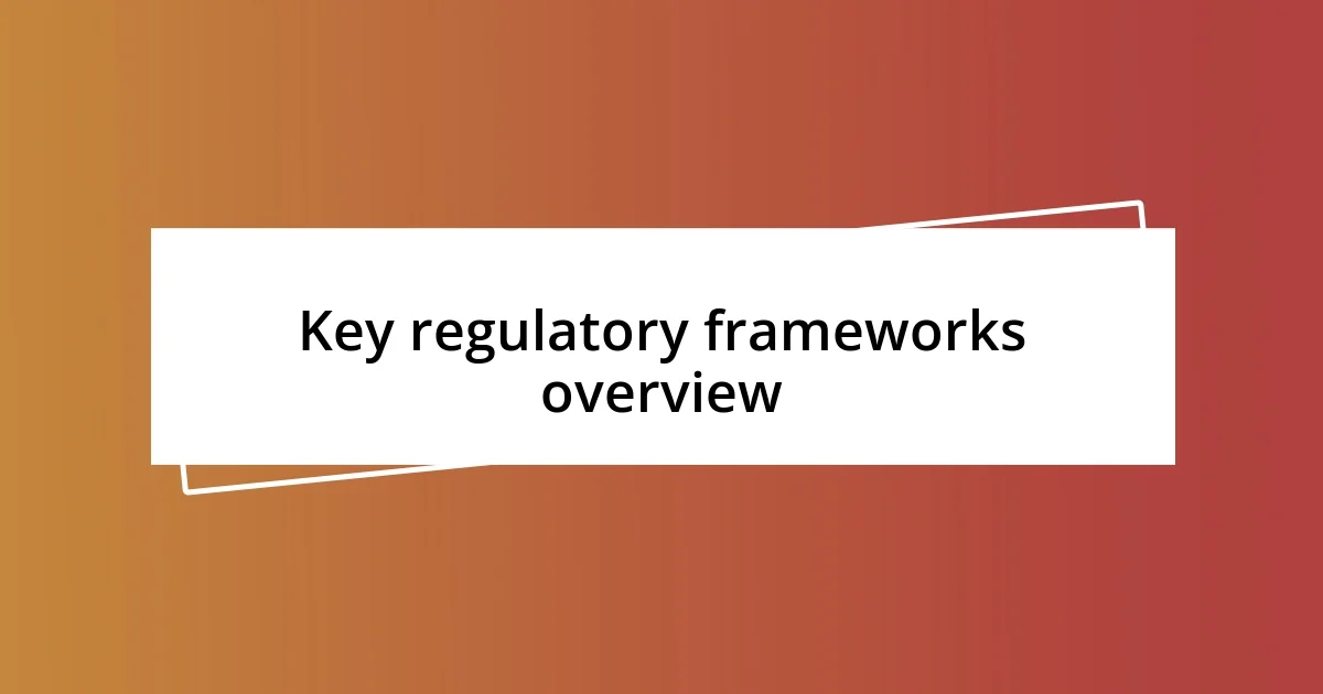 Key regulatory frameworks overview