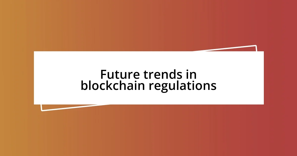 Future trends in blockchain regulations