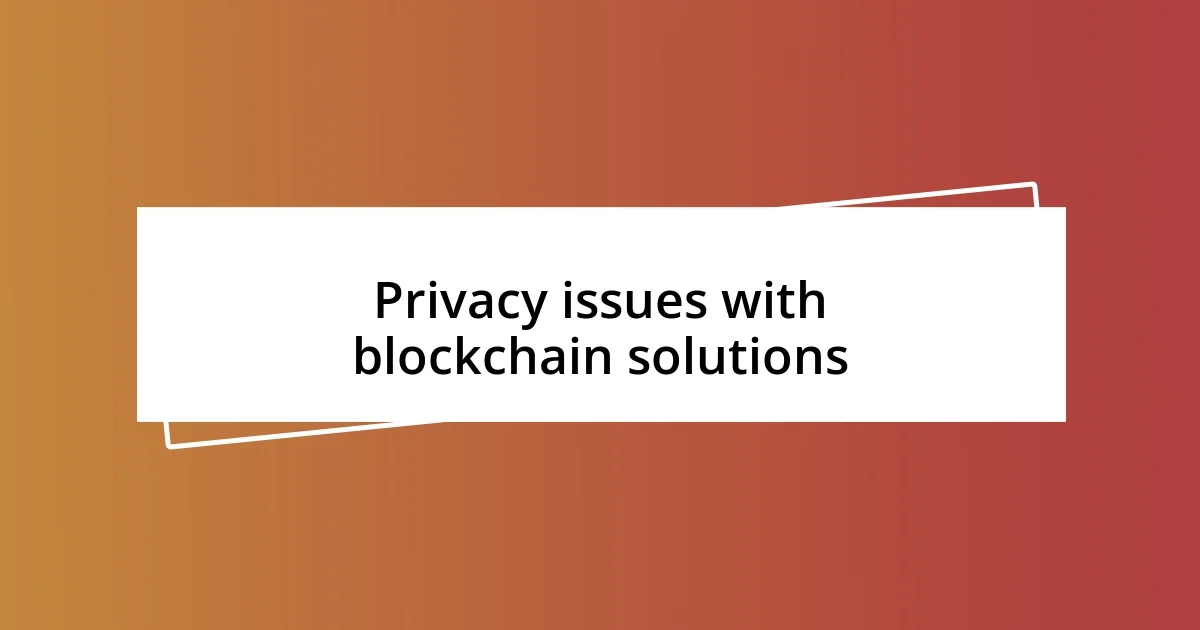 Privacy issues with blockchain solutions