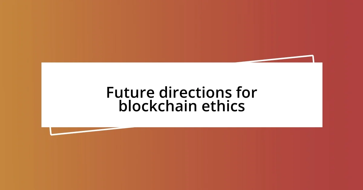 Future directions for blockchain ethics