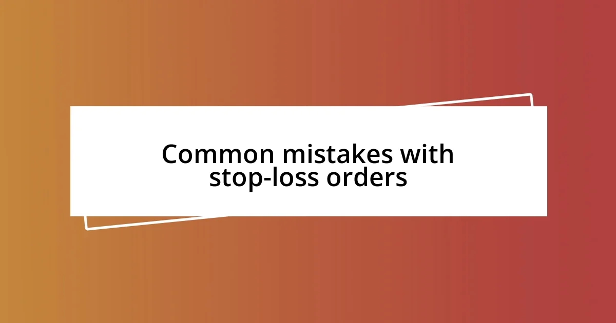 Common mistakes with stop-loss orders