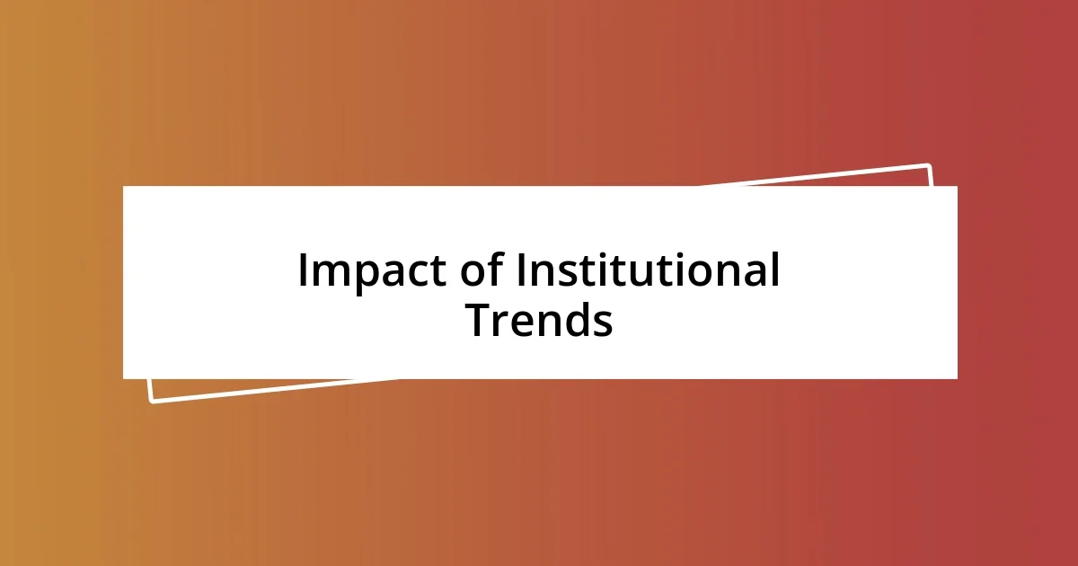 Impact of Institutional Trends