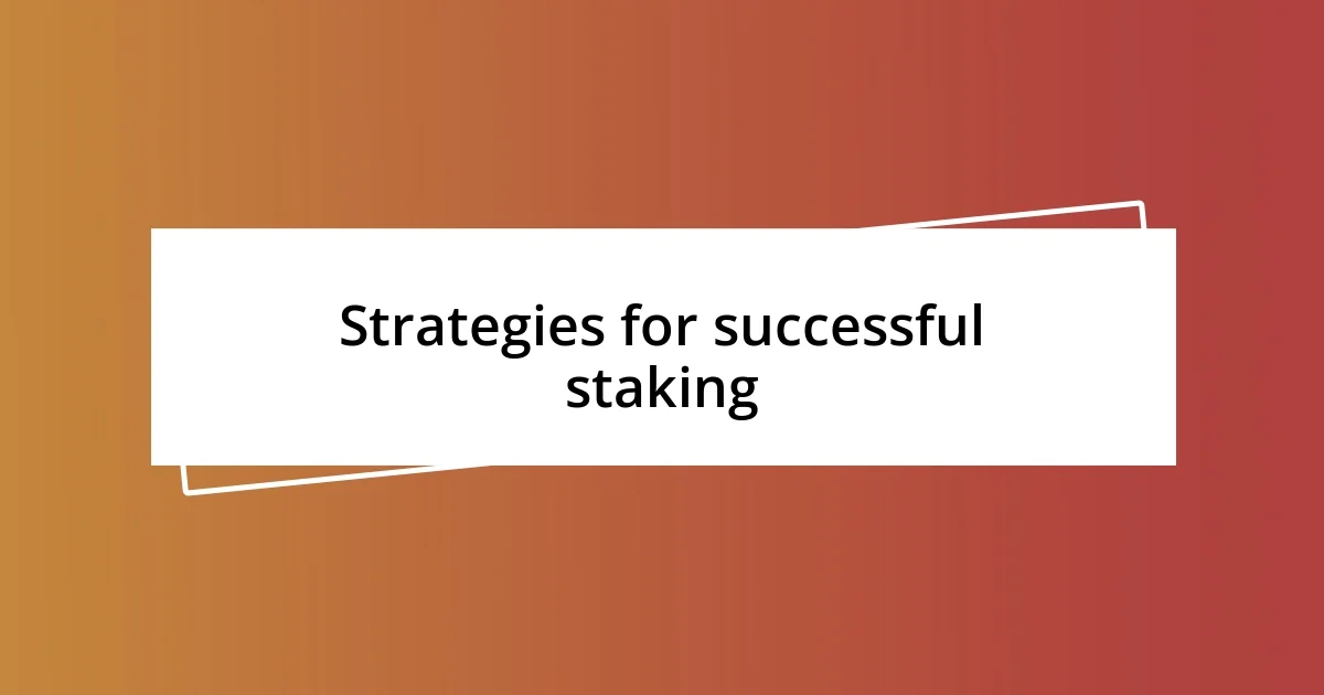 Strategies for successful staking