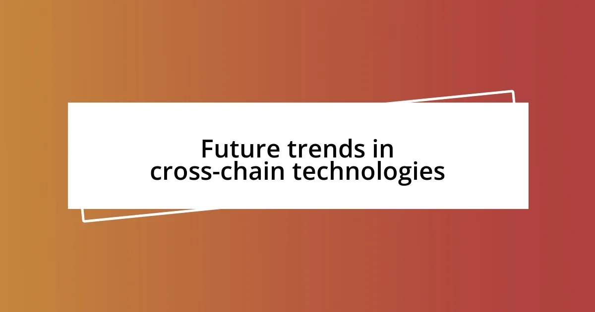 Future trends in cross-chain technologies