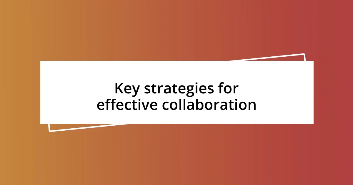 Key strategies for effective collaboration