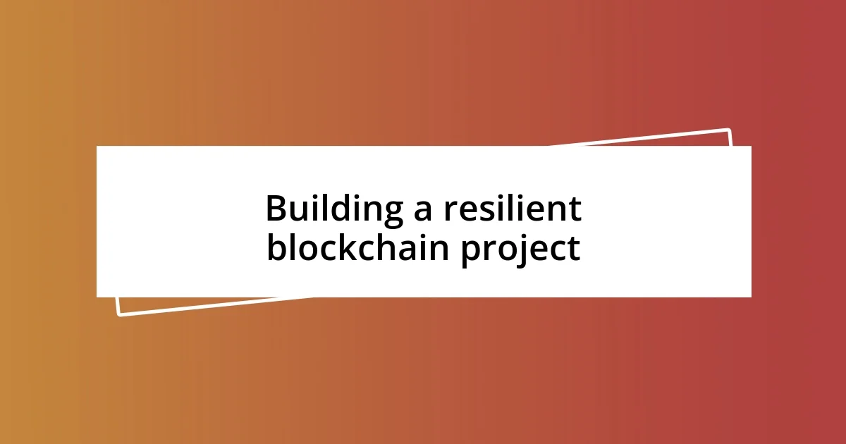 Building a resilient blockchain project