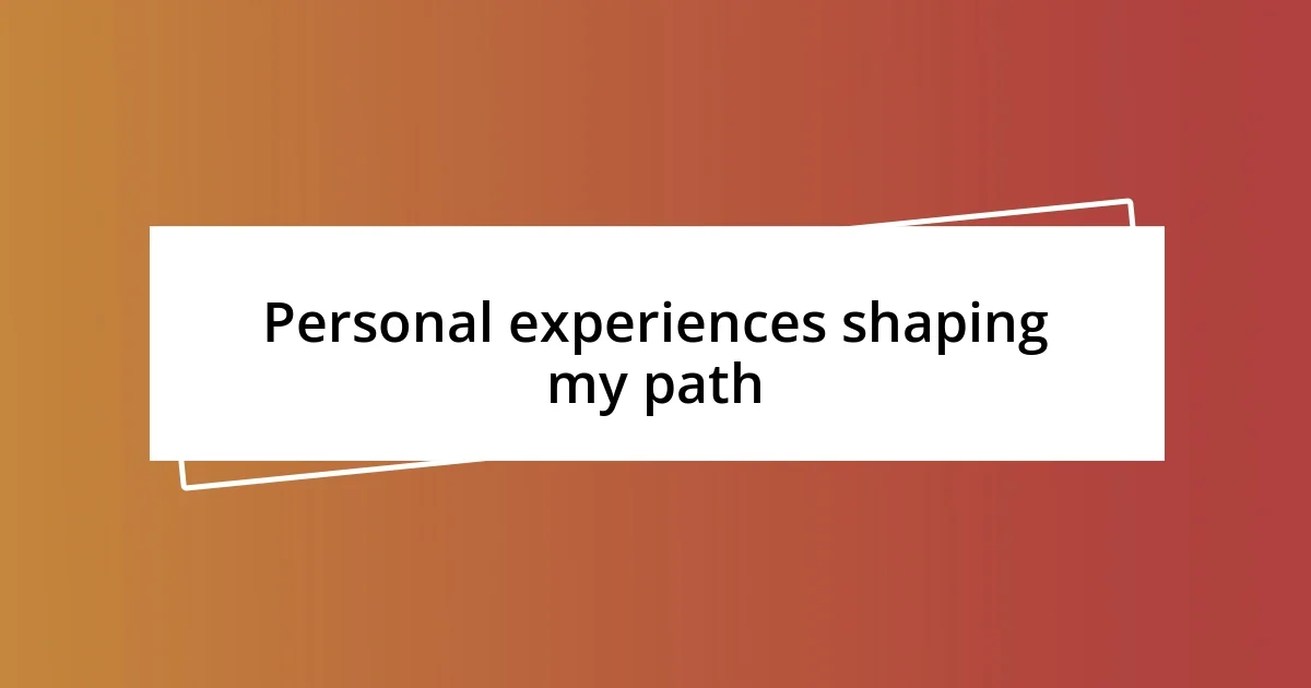 Personal experiences shaping my path