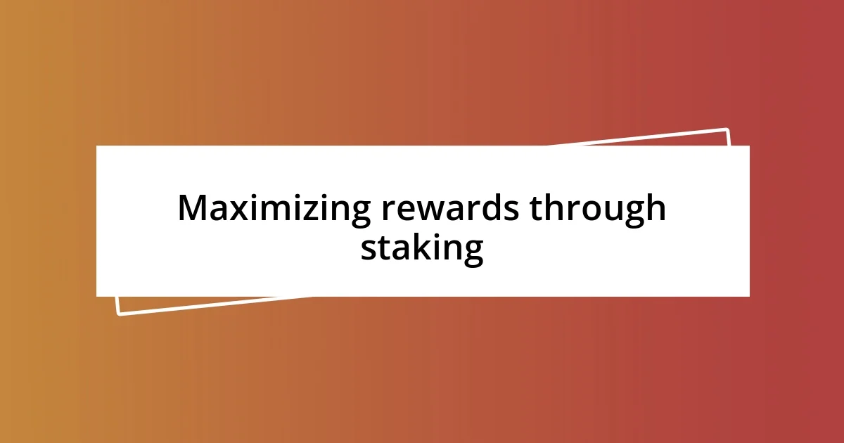 Maximizing rewards through staking